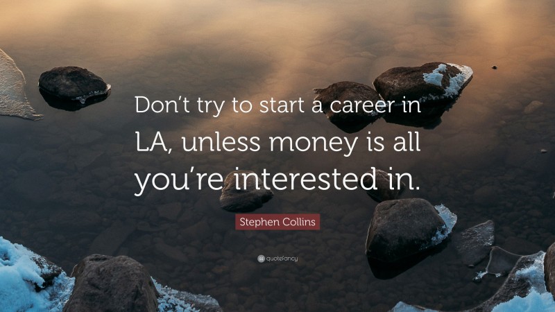 Stephen Collins Quote: “Don’t try to start a career in LA, unless money is all you’re interested in.”