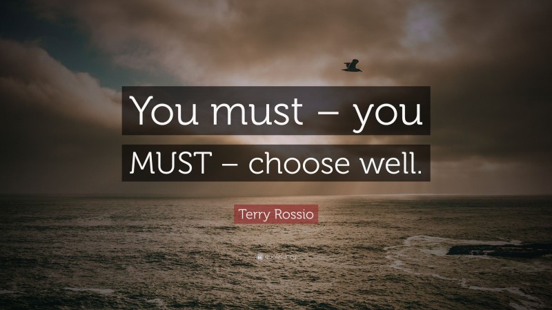 Terry Rossio Quote: “You must – you MUST – choose well.”