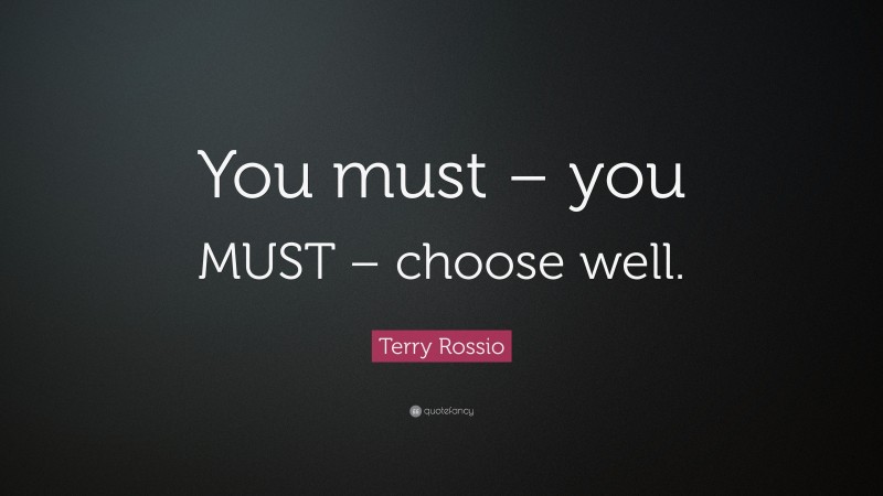 Terry Rossio Quote: “You must – you MUST – choose well.”