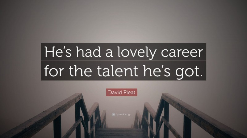 David Pleat Quote: “He’s had a lovely career for the talent he’s got.”