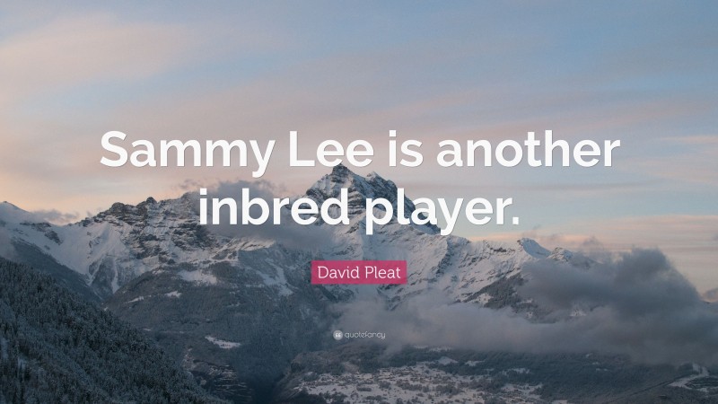 David Pleat Quote: “Sammy Lee is another inbred player.”