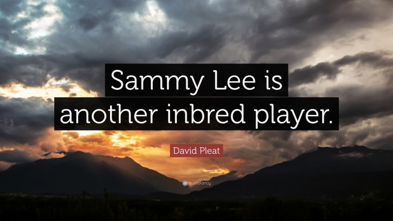 David Pleat Quote: “Sammy Lee is another inbred player.”