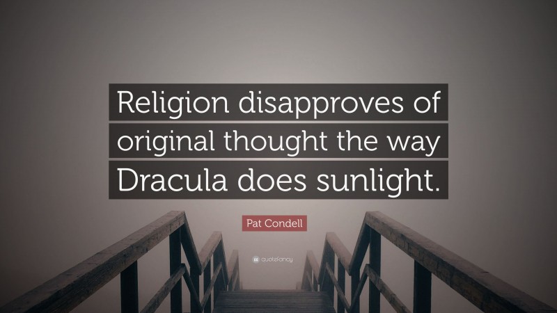 Pat Condell Quote: “Religion disapproves of original thought the way Dracula does sunlight.”