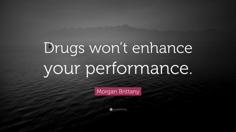 Morgan Brittany Quote: “Drugs won’t enhance your performance.”