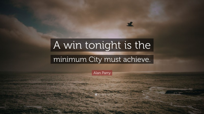 Alan Parry Quote: “A win tonight is the minimum City must achieve.”