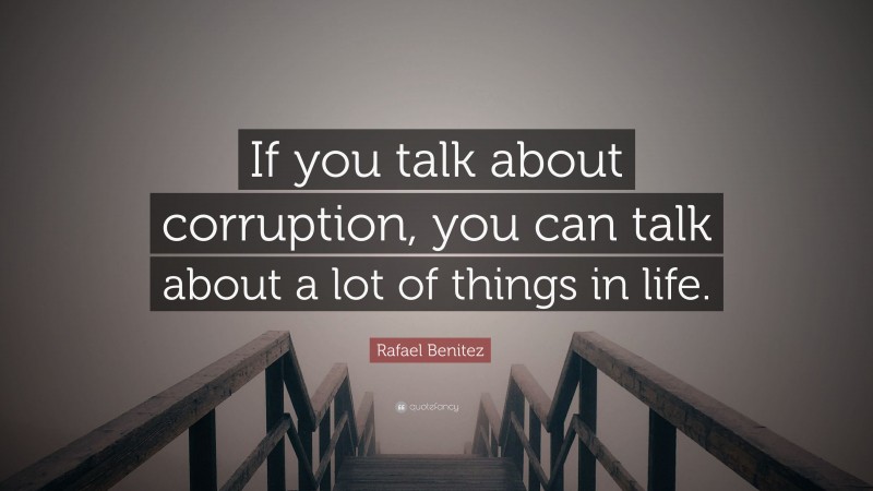 Rafael Benitez Quote: “If you talk about corruption, you can talk about a lot of things in life.”