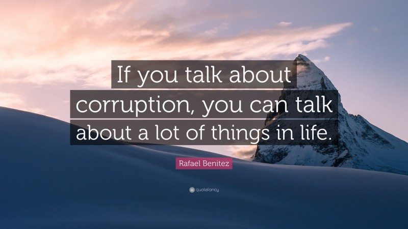 Rafael Benitez Quote: “If you talk about corruption, you can talk about a lot of things in life.”
