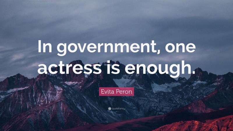 Evita Peron Quote: “In government, one actress is enough.”