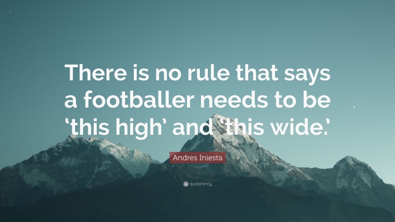 Andres Iniesta Quote: “There is no rule that says a footballer needs to be ‘this high’ and ‘this wide.’”