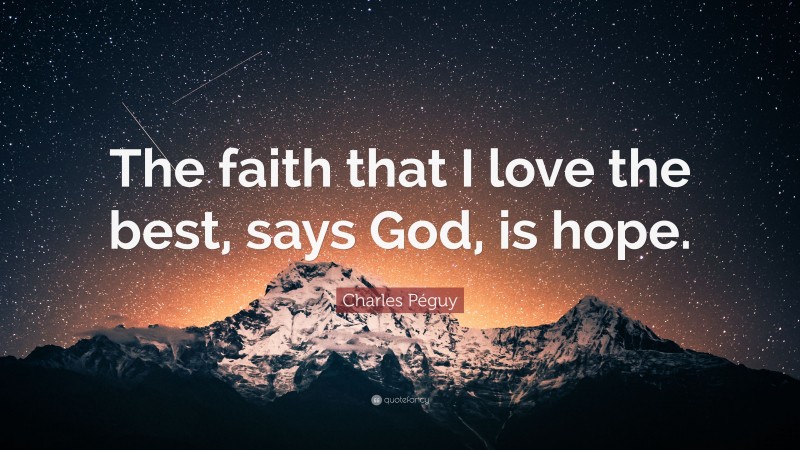 Charles Péguy Quote: “The faith that I love the best, says God, is hope.”