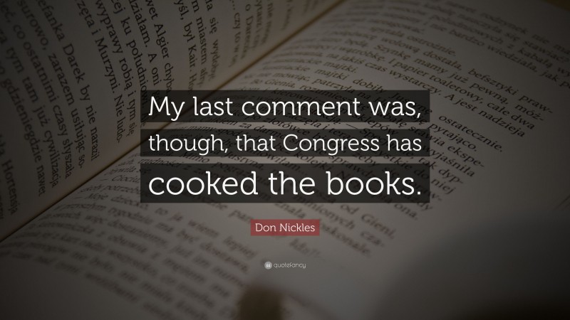Don Nickles Quote: “My last comment was, though, that Congress has cooked the books.”