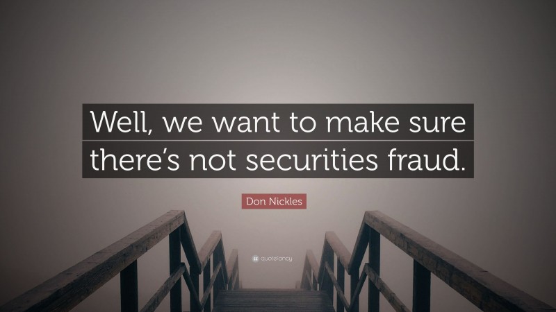 Don Nickles Quote: “Well, we want to make sure there’s not securities fraud.”