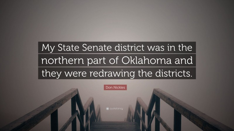 Don Nickles Quote: “My State Senate district was in the northern part of Oklahoma and they were redrawing the districts.”