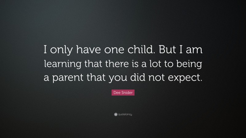 Dee Snider Quote: “I only have one child. But I am learning that there is a lot to being a parent that you did not expect.”