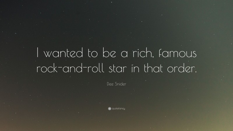 Dee Snider Quote: “I wanted to be a rich, famous rock-and-roll star in that order.”