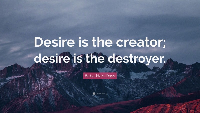 Baba Hari Dass Quote: “Desire is the creator; desire is the destroyer.”