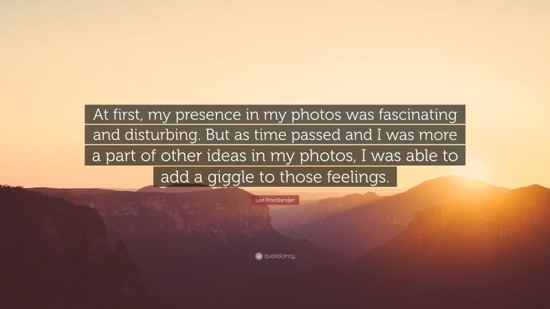 Lee Friedlander Quote: “At first, my presence in my photos was fascinating and disturbing. But as time passed and I was more a part of other ideas in my photos, I was able to add a giggle to those feelings.”