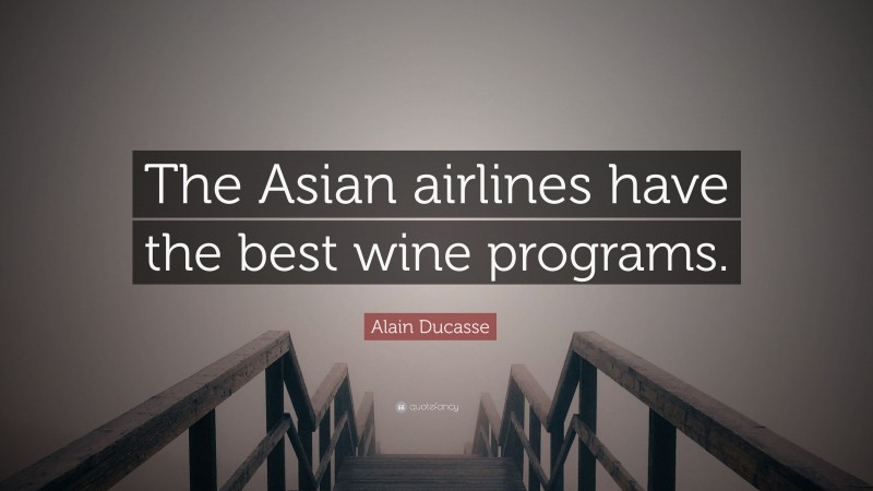 Alain Ducasse Quote: “The Asian airlines have the best wine programs.”