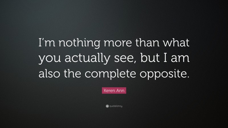Keren Ann Quote: “I’m nothing more than what you actually see, but I am also the complete opposite.”