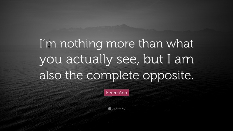 Keren Ann Quote: “I’m nothing more than what you actually see, but I am also the complete opposite.”
