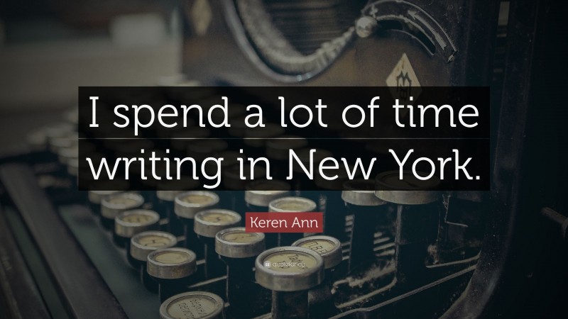 Keren Ann Quote: “I spend a lot of time writing in New York.”