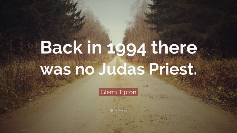 Glenn Tipton Quote: “Back in 1994 there was no Judas Priest.”