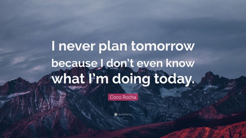 Coco Rocha Quote: “I never plan tomorrow because I don’t even know what I’m doing today.”