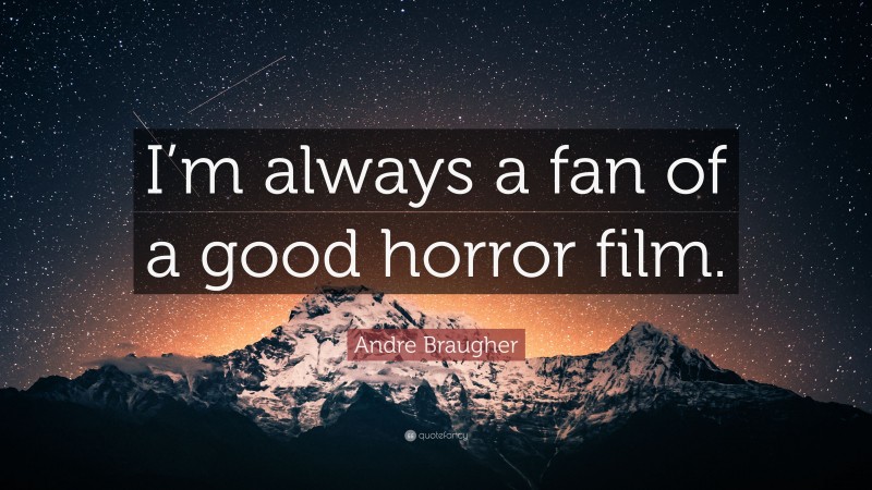 Andre Braugher Quote: “I’m always a fan of a good horror film.”