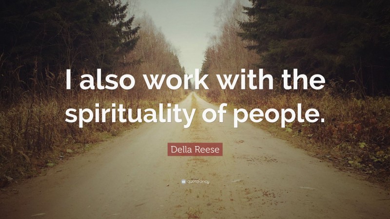 Della Reese Quote: “I also work with the spirituality of people.”