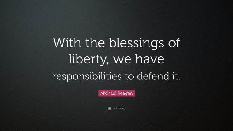 Michael Reagan Quote: “With the blessings of liberty, we have ...