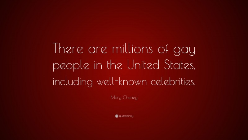 Mary Cheney Quote: “There are millions of gay people in the United States, including well-known celebrities.”