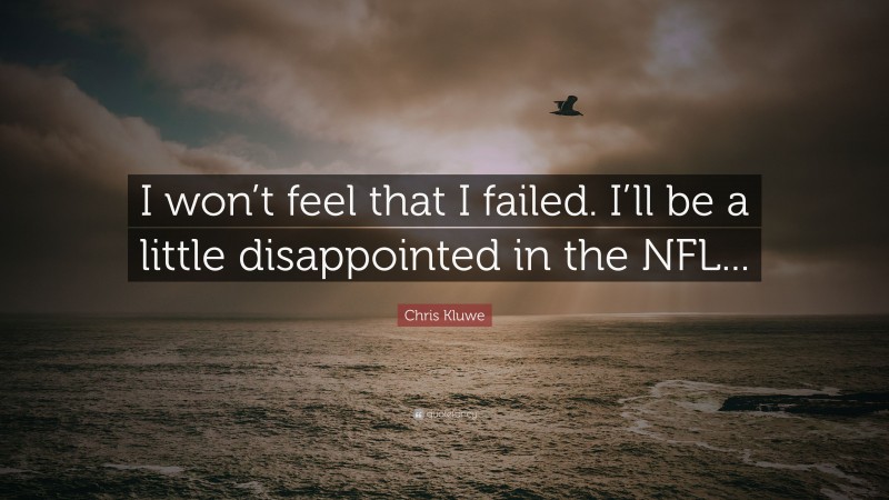 Chris Kluwe Quote: “I won’t feel that I failed. I’ll be a little disappointed in the NFL...”
