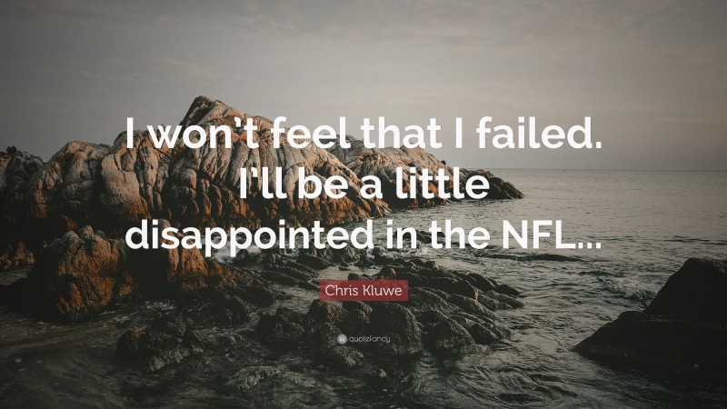 Chris Kluwe Quote: “I won’t feel that I failed. I’ll be a little disappointed in the NFL...”