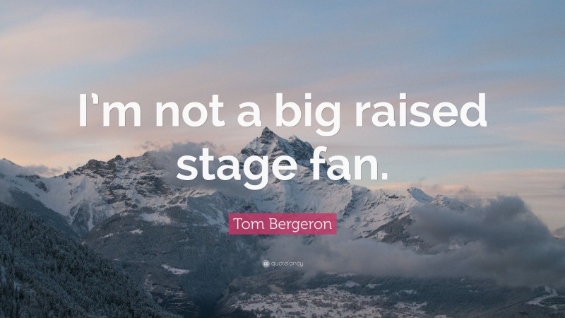 Tom Bergeron Quote: “I’m not a big raised stage fan.”