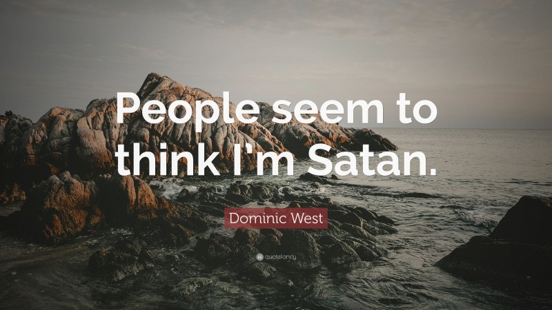 Dominic West Quote: “People seem to think I’m Satan.”