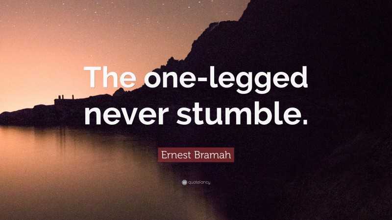 Ernest Bramah Quote: “The one-legged never stumble.”