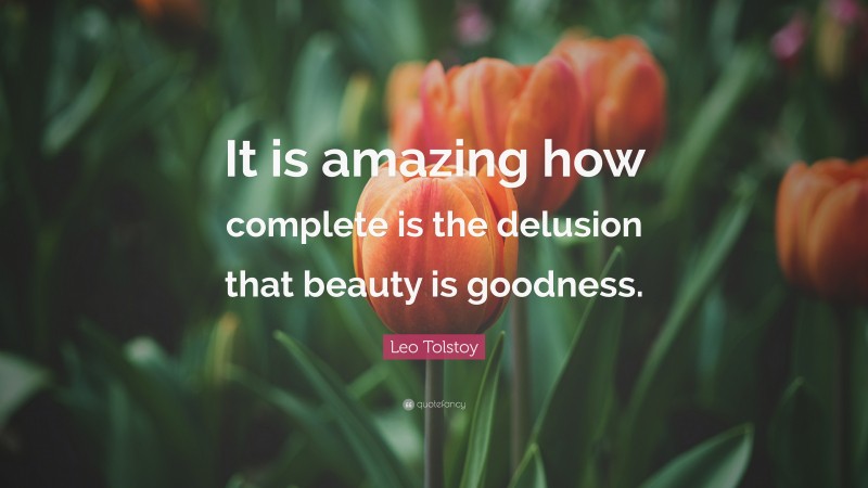 Leo Tolstoy Quote: “It is amazing how complete is the delusion that ...