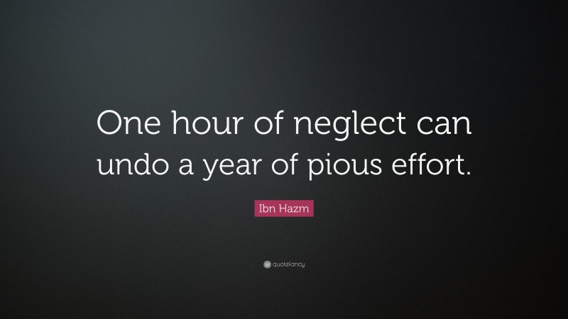 Ibn Hazm Quote: “One hour of neglect can undo a year of pious effort.”