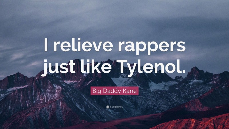 Big Daddy Kane Quote: “I relieve rappers just like Tylenol.”