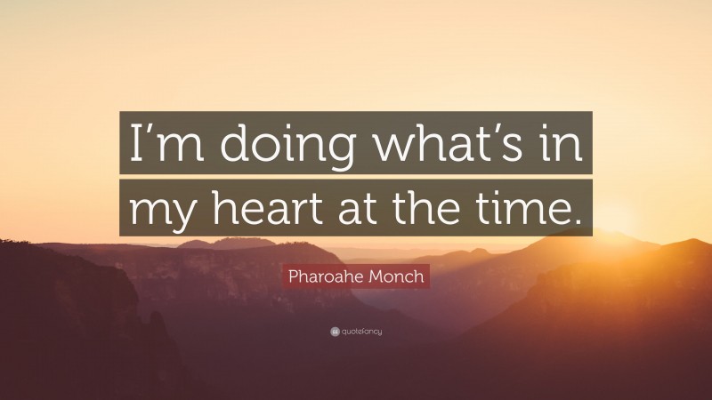 Pharoahe Monch Quote: “I’m doing what’s in my heart at the time.”