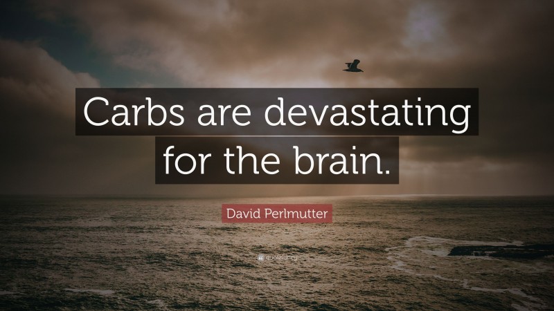 David Perlmutter Quote: “Carbs are devastating for the brain.”