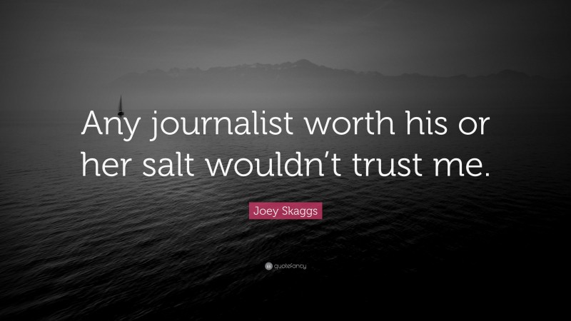 Joey Skaggs Quote: “Any journalist worth his or her salt wouldn’t trust me.”