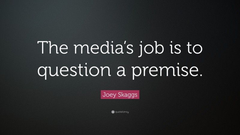 Joey Skaggs Quote: “The media’s job is to question a premise.”