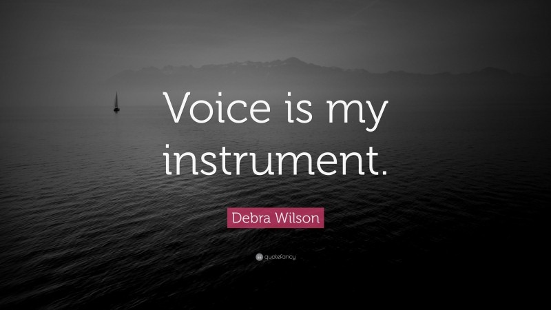 Debra Wilson Quote: “Voice is my instrument.”