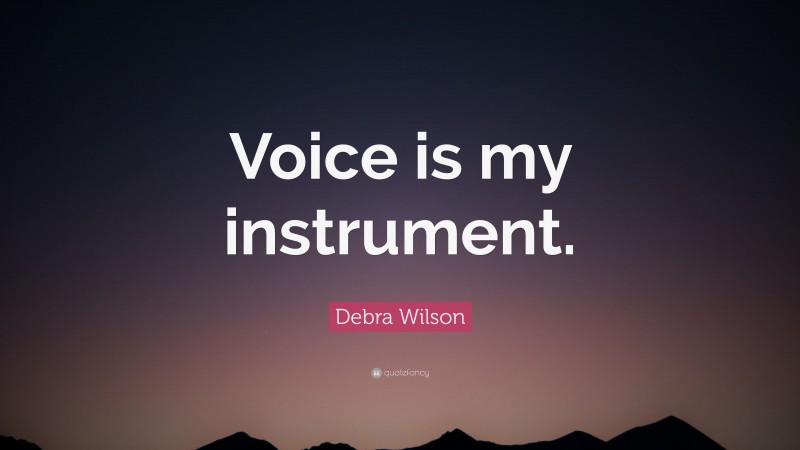 Debra Wilson Quote: “Voice is my instrument.”