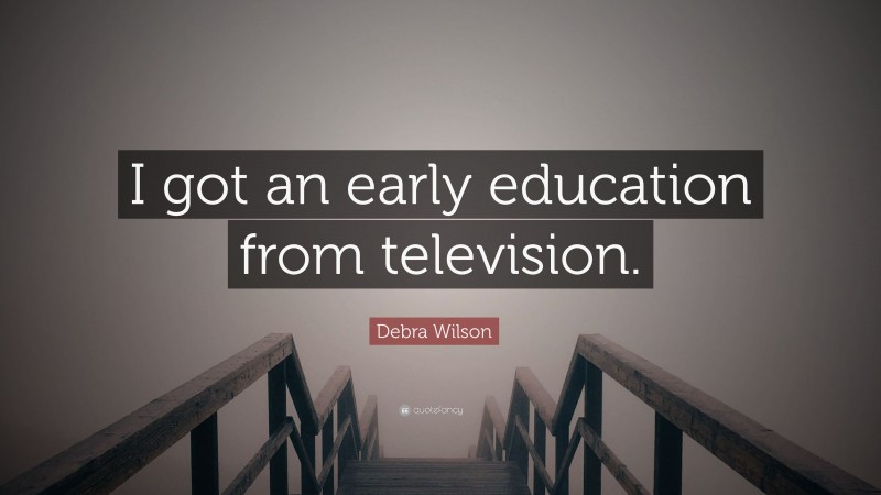 Debra Wilson Quote: “I got an early education from television.”