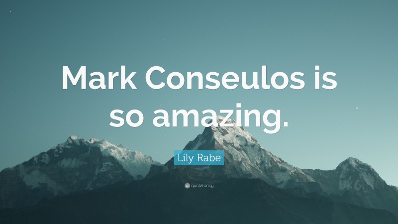 Lily Rabe Quote: “Mark Conseulos is so amazing.”