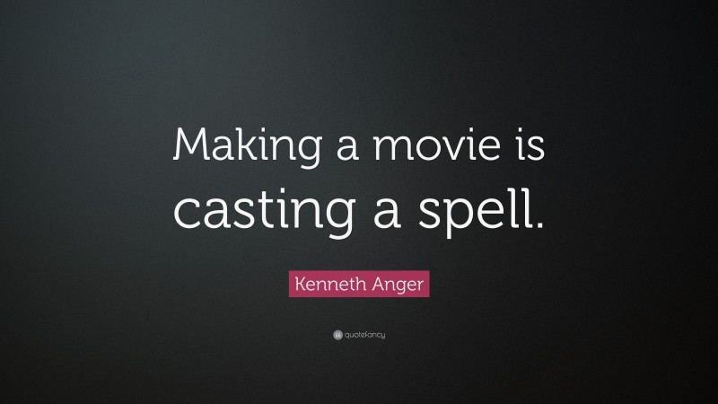 Kenneth Anger Quote: “Making a movie is casting a spell.”