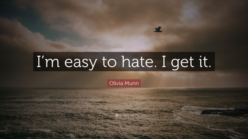 Olivia Munn Quote: “I’m easy to hate. I get it.”
