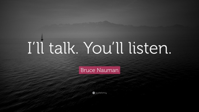 Bruce Nauman Quote: “I’ll talk. You’ll listen.”